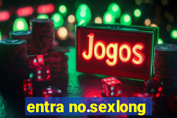 entra no.sexlong